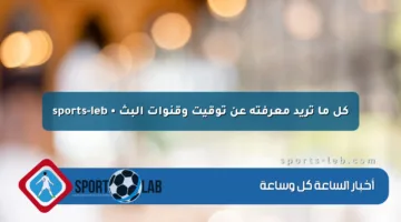 كل ما تريد معرفته عن توقيت وقنوات البث • sports-leb